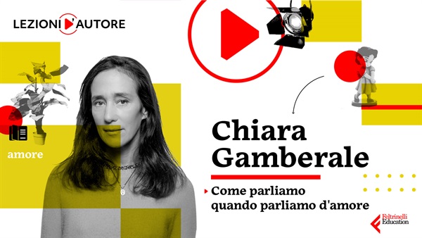 Chiara Gamberale -Lezioni D’Autore “COME PARLIAMO QUANDO PARLIAMO D'AMORE”