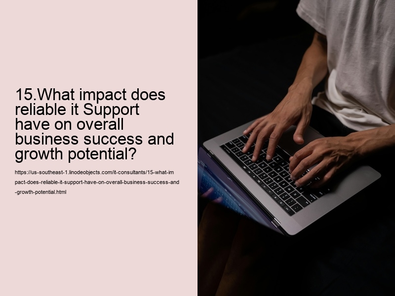 15.What impact does reliable it Support have on overall business success and growth potential?