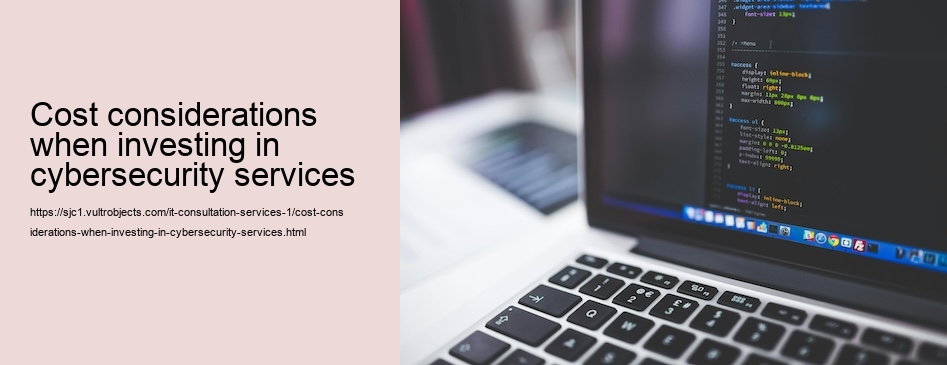 Cost considerations when investing in cybersecurity services 