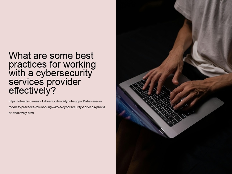 What are some best practices for working with a cybersecurity services provider effectively?