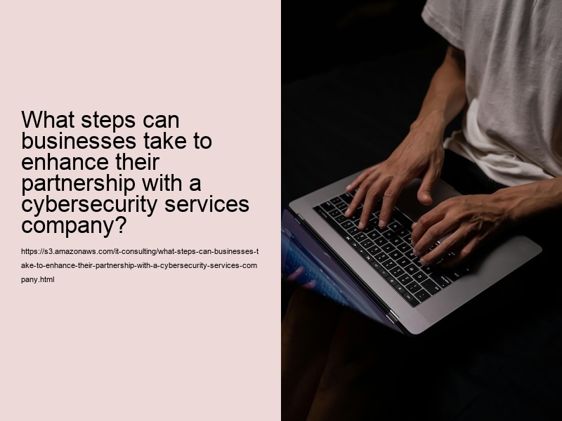 What steps can businesses take to enhance their partnership with a cybersecurity services company?