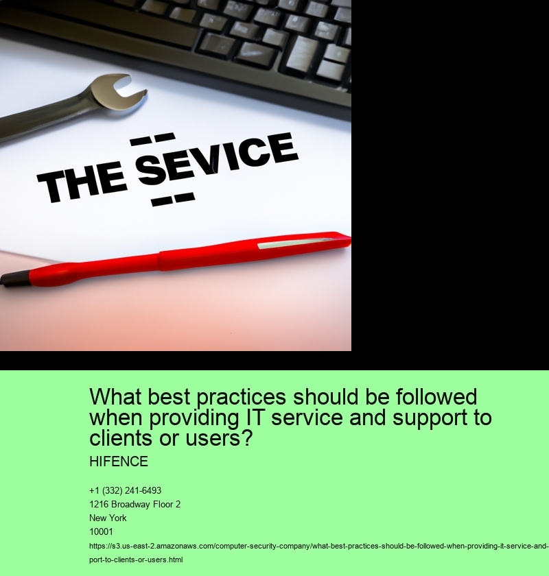 What best practices should be followed when providing IT service and support to clients or users?