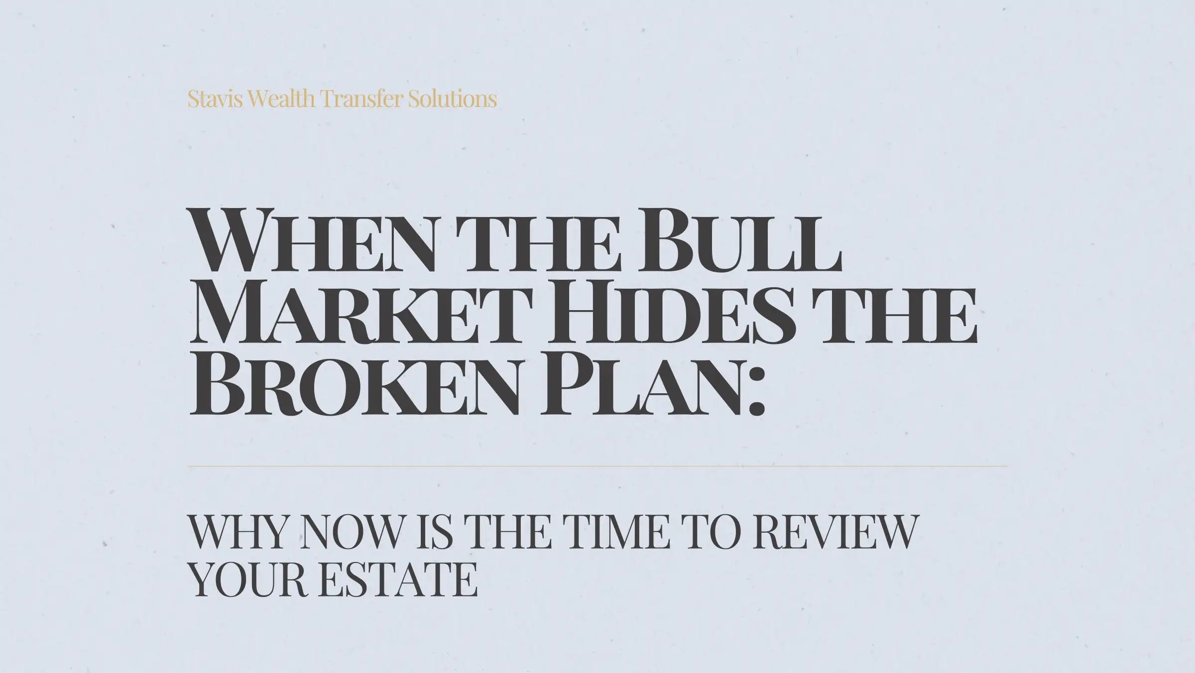 When the Bull Market Hides the Broken Plan: Why Now Is the Time to Review Your Estate