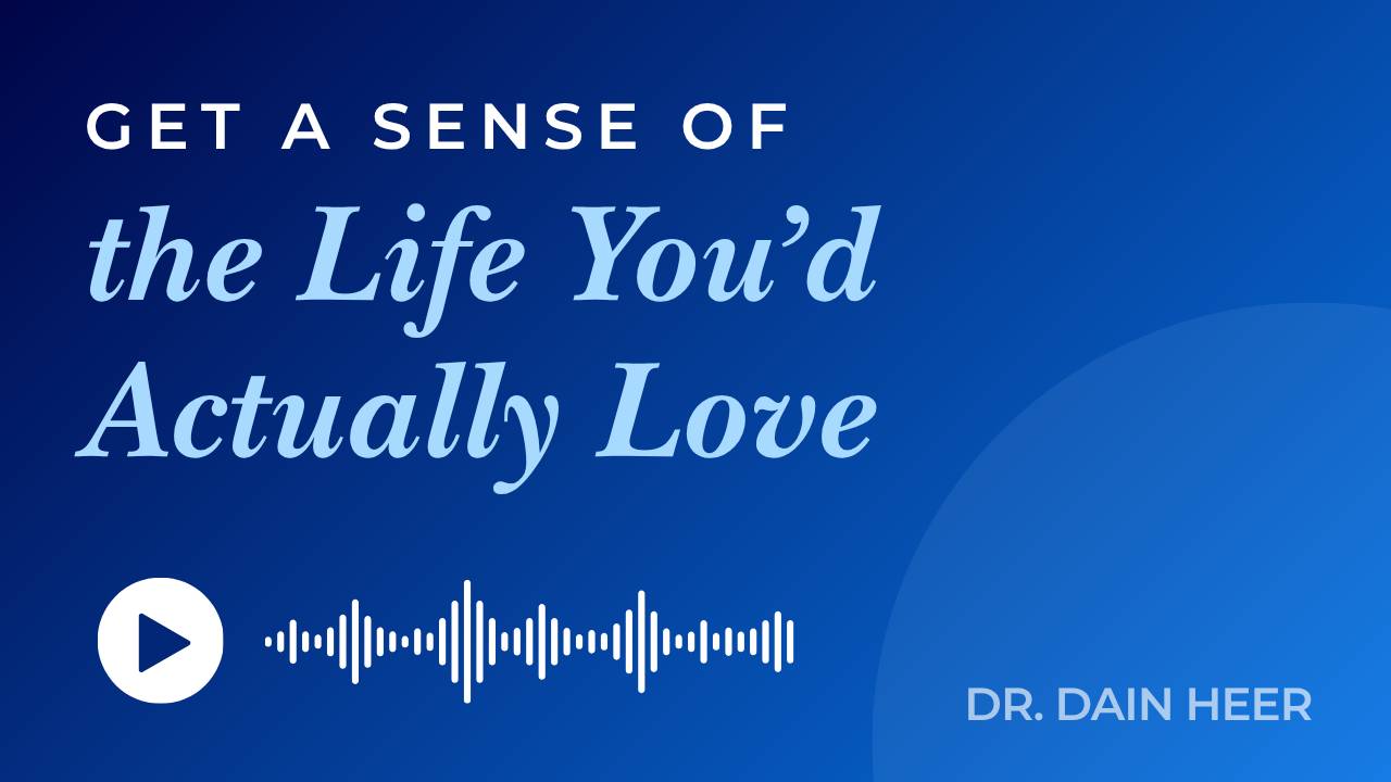 Get a Sense Of The Life You'd Actually Love