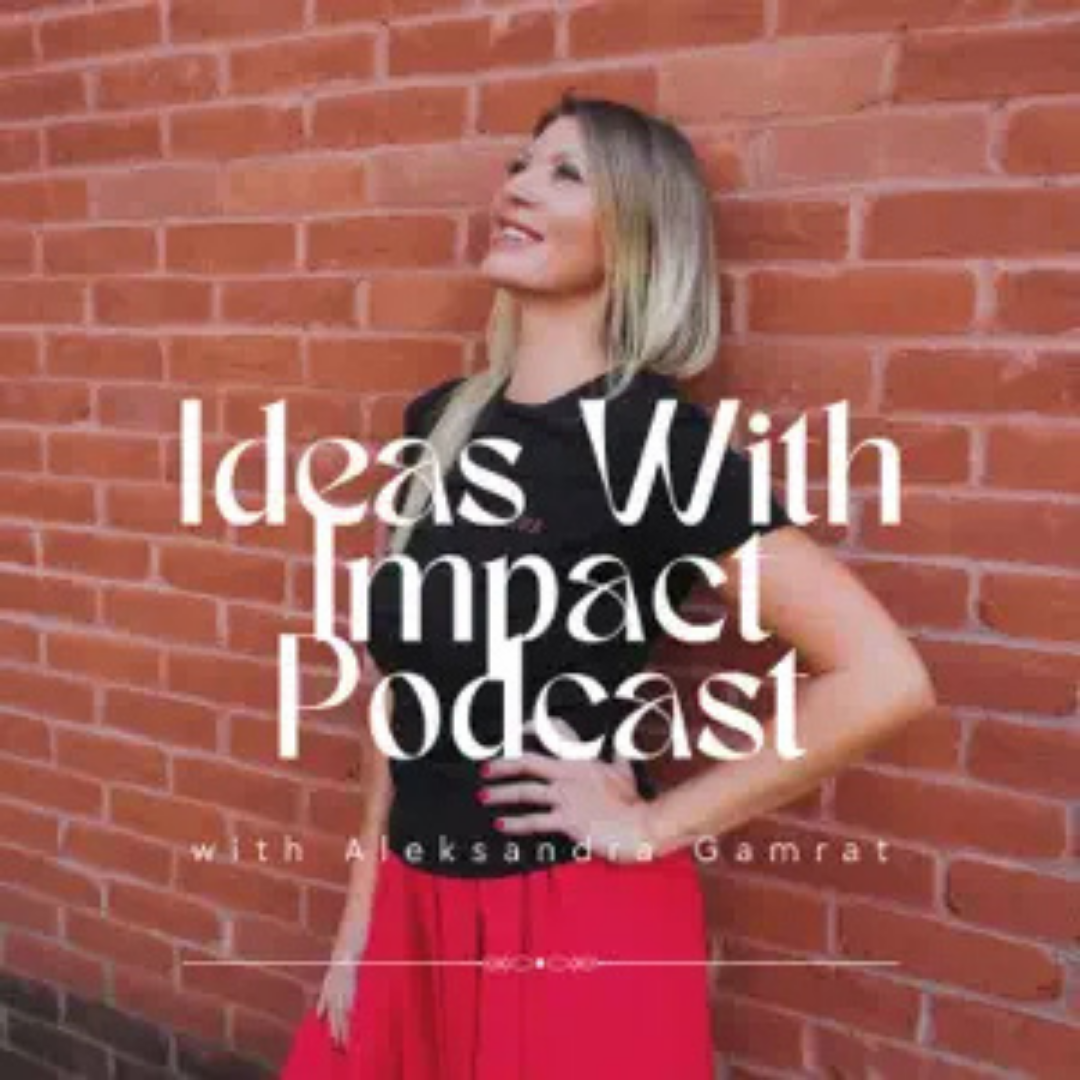 Ideas with Impact Podcast hosted by Aleksandra Gamrat