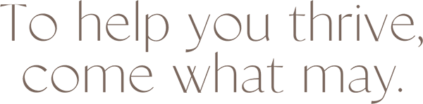 to help you thrive, come what may