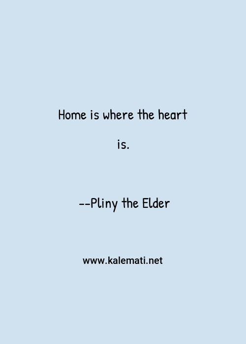 Pliny The Elder Quote Home Is Where The Heart Is Home Is Where The Heart Is Quotes