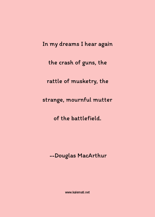 Douglas Macarthur Quote In My Dreams I Hear Again The Crash Of Guns The R Dreams Quotes