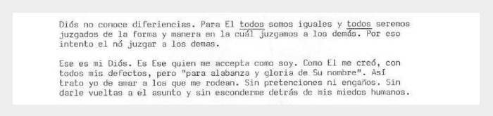 Excerpt from a letter from Miguel discovered tucked inside the pages of Carmen's Bible. In it, Miguel pleads with his mother not to judge him. 'God knows no differences,' he writes. 'To Him we are all equal. [...] That is my God.'