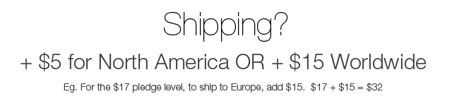 Sorry about the confusion! We do need people to add $5 for shipping to North America or $15 for International, to either pledge level. Thanks for the support!