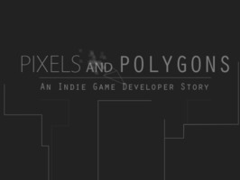 Pixels And Polygons: An Indie Game Developer Story