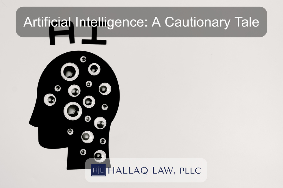 Artificial Intelligence: A Cautionary Tale | Hallaq Law, PLLC