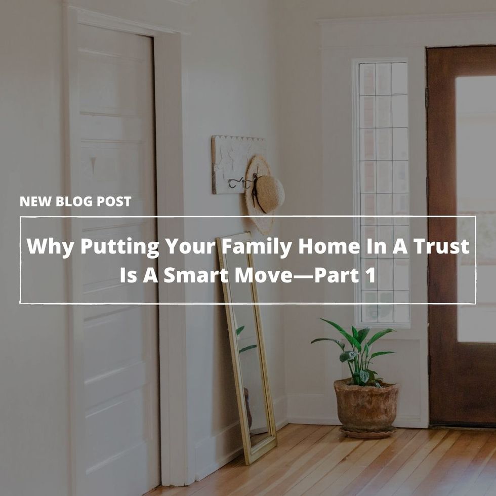 Why Putting Your Family Home In A Trust Is A Smart Move—Part 1 The Robinson Advocacy Group