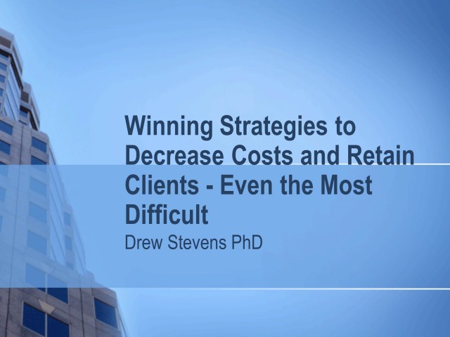 Winning Strategies to Decrease Costs and Retain Clients - Even the Most Difficult 