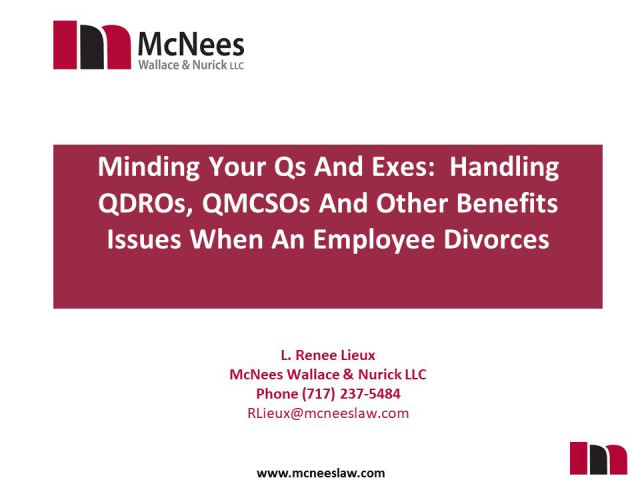 Minding Your Qs And Exes: Handling QDROs, QMCSOs And Other Benefits Issues When An Employee Divorces