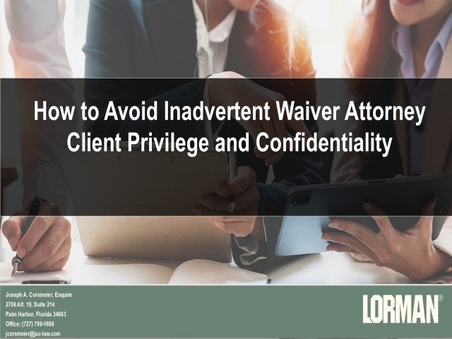 How to Avoid Inadvertent Waiver of Attorney Client Privilege and Confidentiality