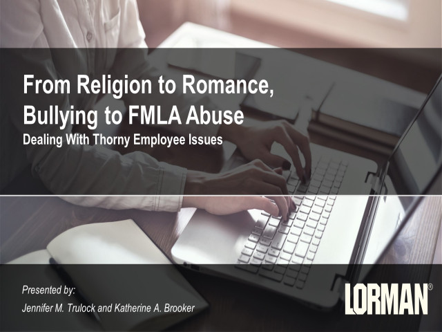 From Religion to Romance, Bullying to FMLA Challenges: Avoiding and Handling Thorny Employee Issues