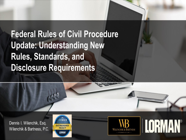 Federal Rules of Civil Procedure Update: Understand New Rules, Standards, and Disclosure Requirements