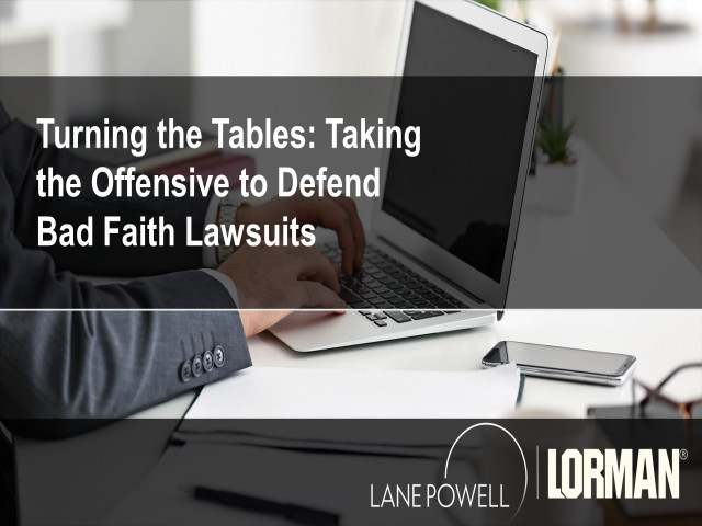 Turning the Tables: Taking the Offensive to Defend Bad Faith Lawsuits