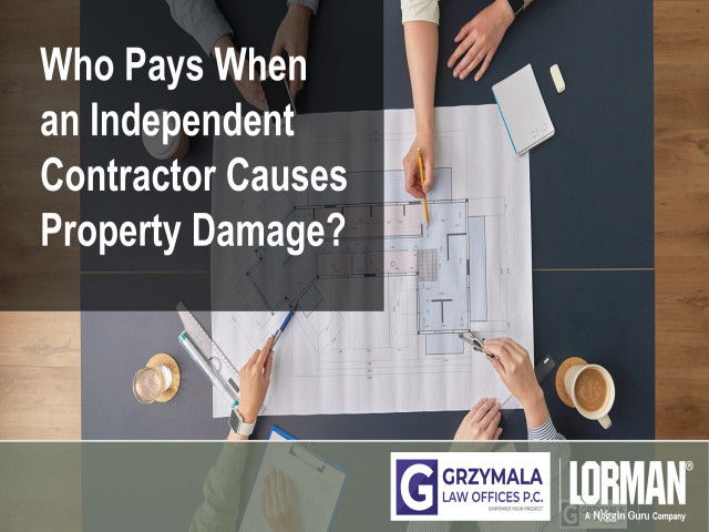 Who Pays the Bill When an Independent Contractor Causes Property Damage?