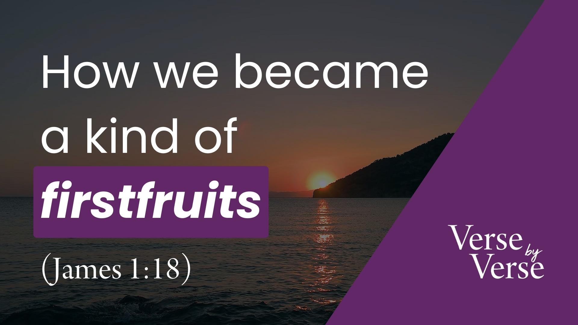 A Kind of Firstfruits (James 118)