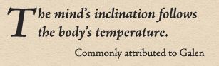 The mind's inclination follows the body's temperature.