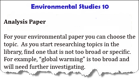 Image of a piece paper with an Environmental Studies 10 Analysis Paper assignment. For your environmental paper you can choose the topic. As you start researching topics in the library, find one that is not too broad or specific. For example, "global warming" is too broad and will need further investigating.