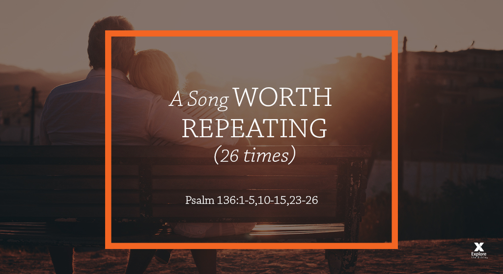 A Song Worth Repeating 26 Times Session 8 Psalm 136 1 5 10 15 23 26 