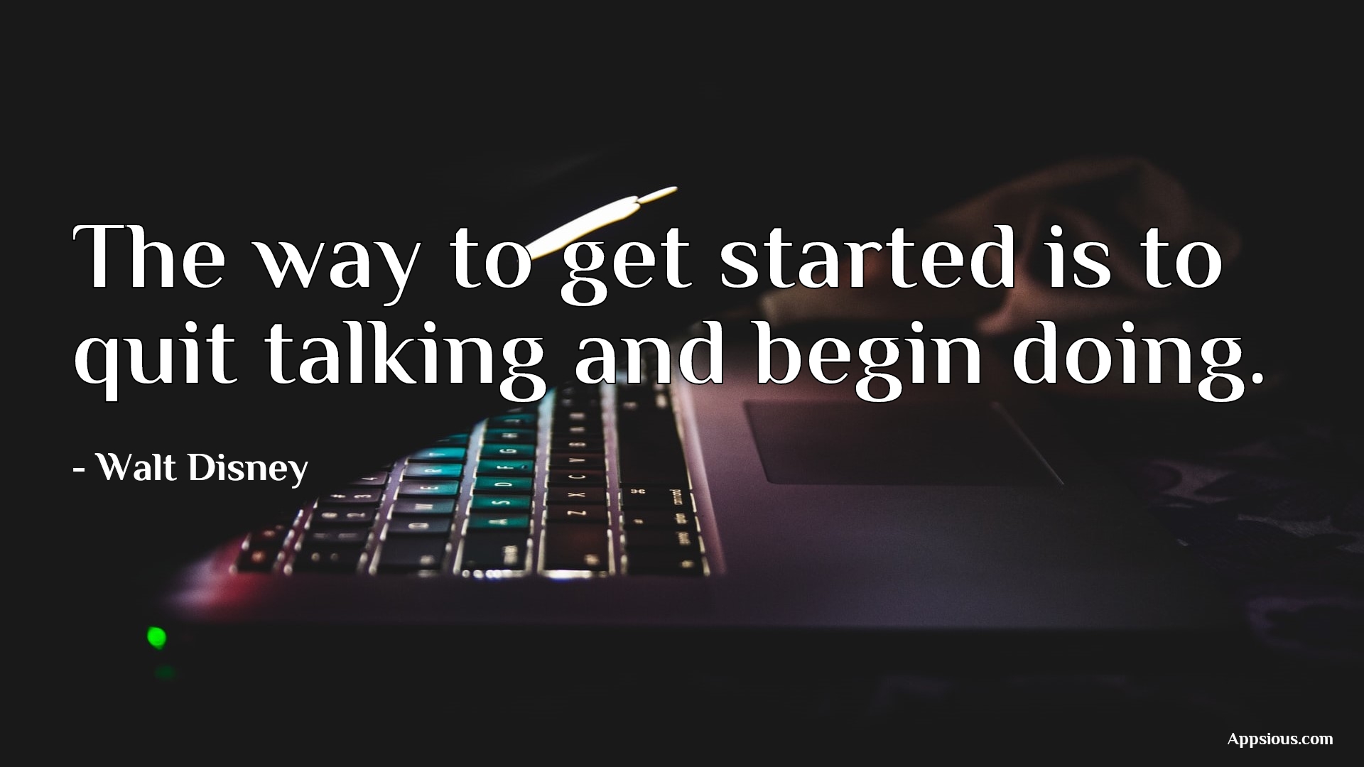 The way to get started is to quit talking and begin doing. The way to get started is to quit talking and begin doing.