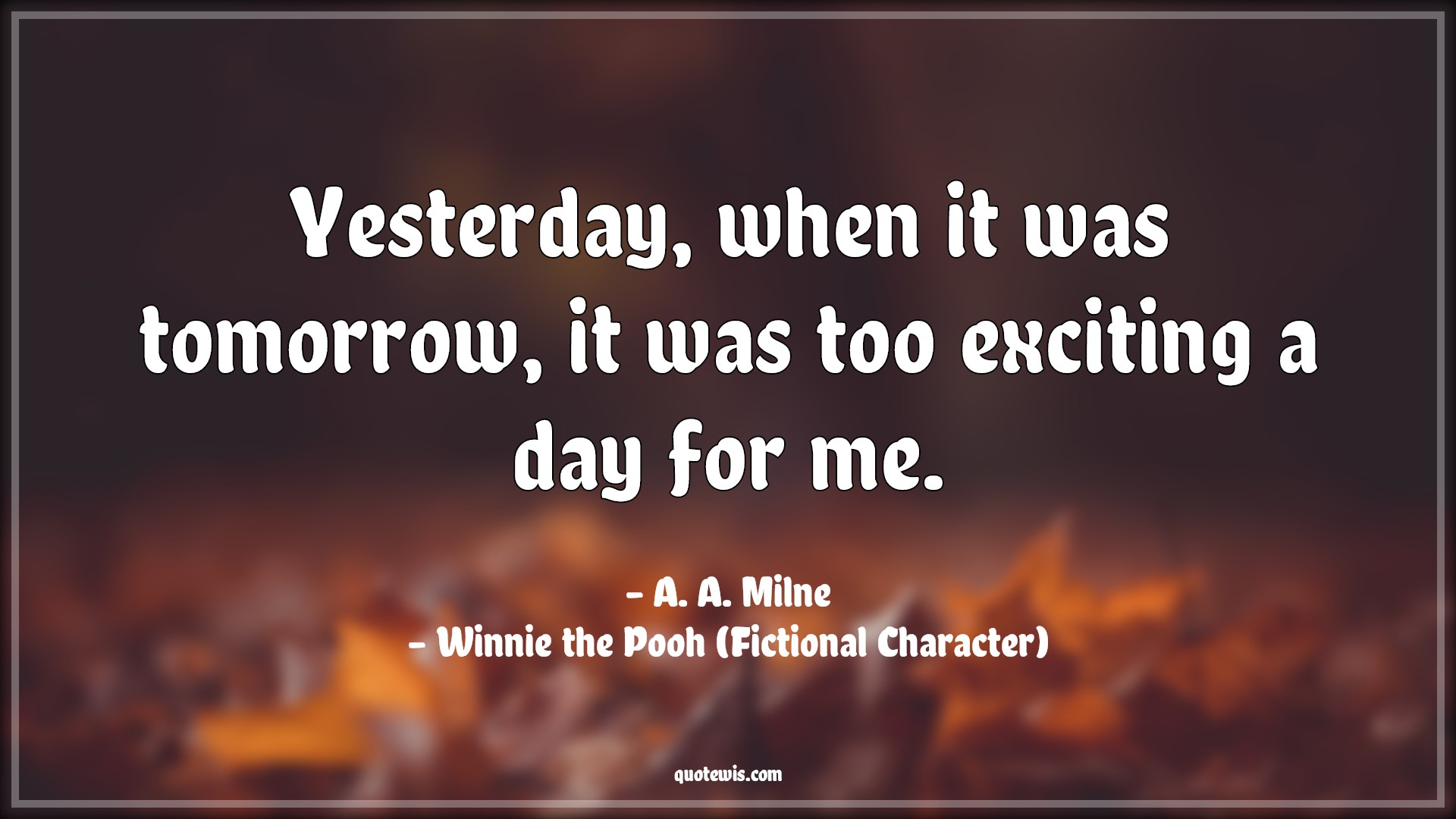 Yesterday, when it was tomorrow, it was too exciting a day for me. - A. A. Milne, Winnie the Pooh (Fictional Character) Quotes |  Winnie the Pooh Movie Quotes, Movie Quotes,