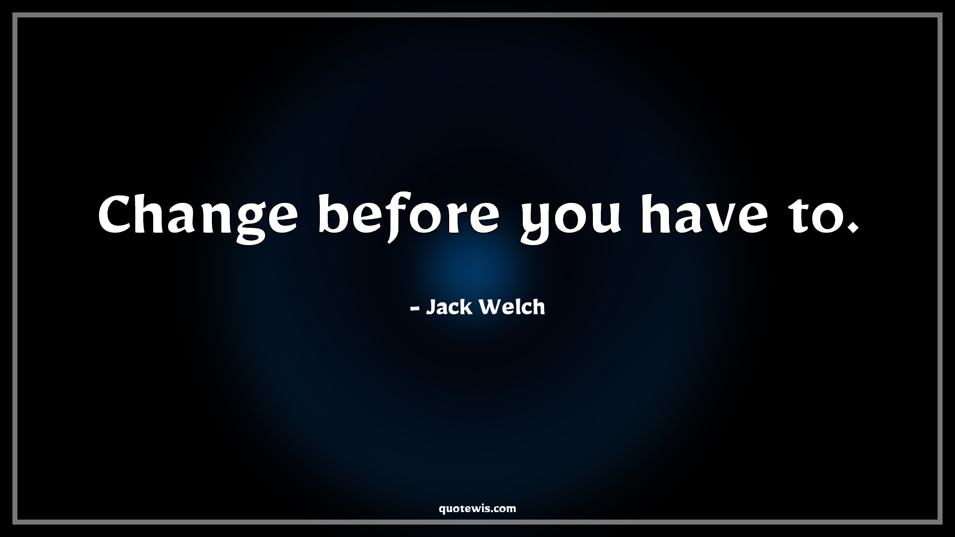 Change Before You Have To Quotewis Com Change Before You Have To Quotewis Com