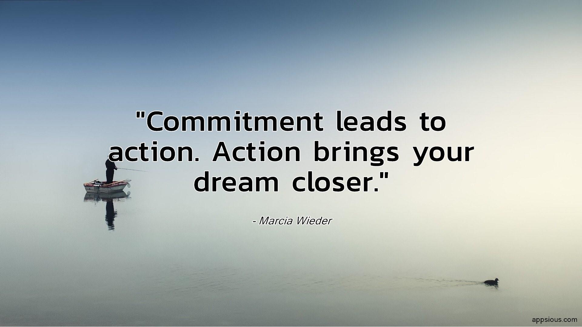 Commitment leads to action. Action brings your dream closer. Commitment leads to action. Action brings your dream closer.