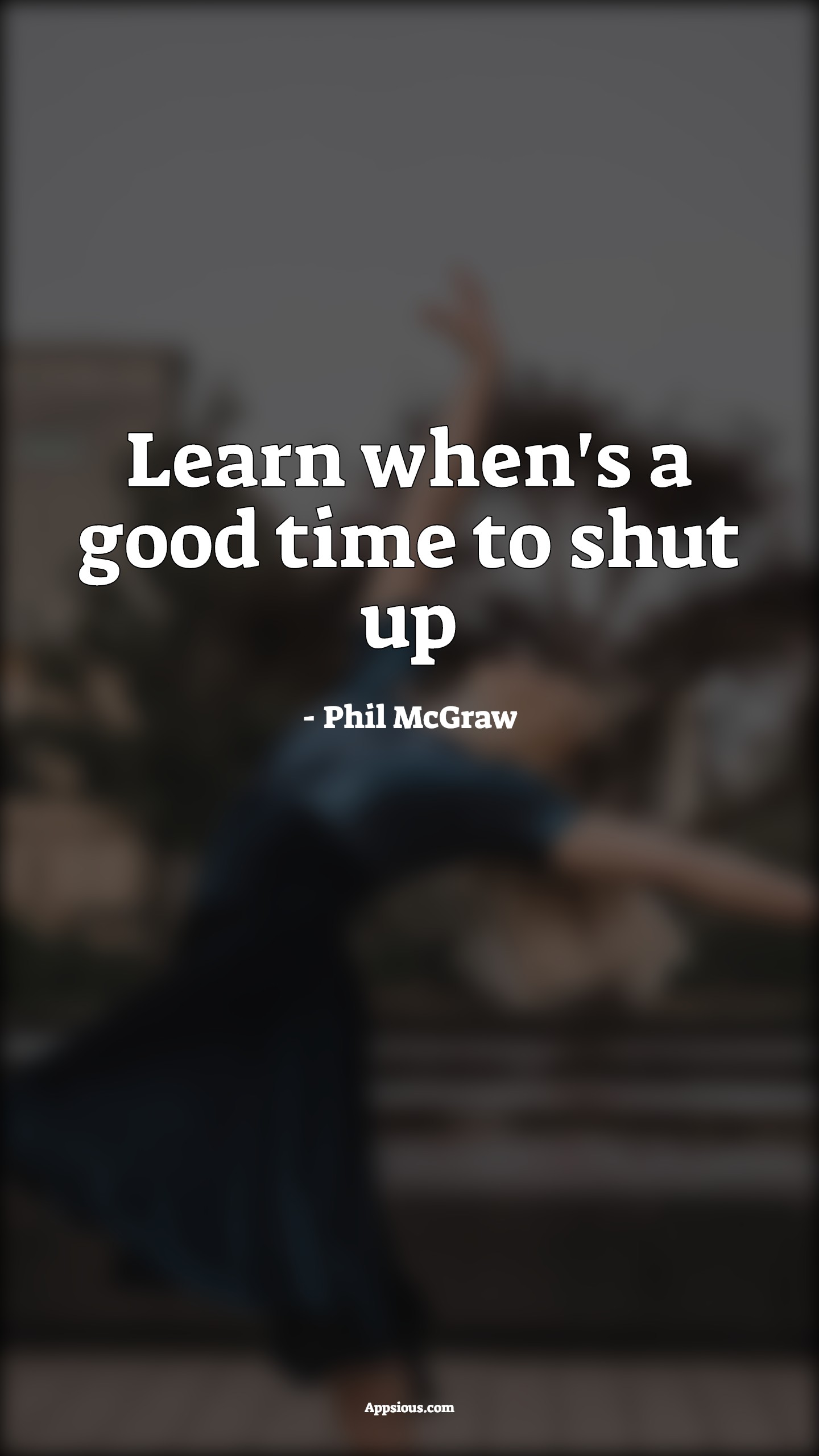 Learn when's a good time to shut up Learn when's a good time to shut up