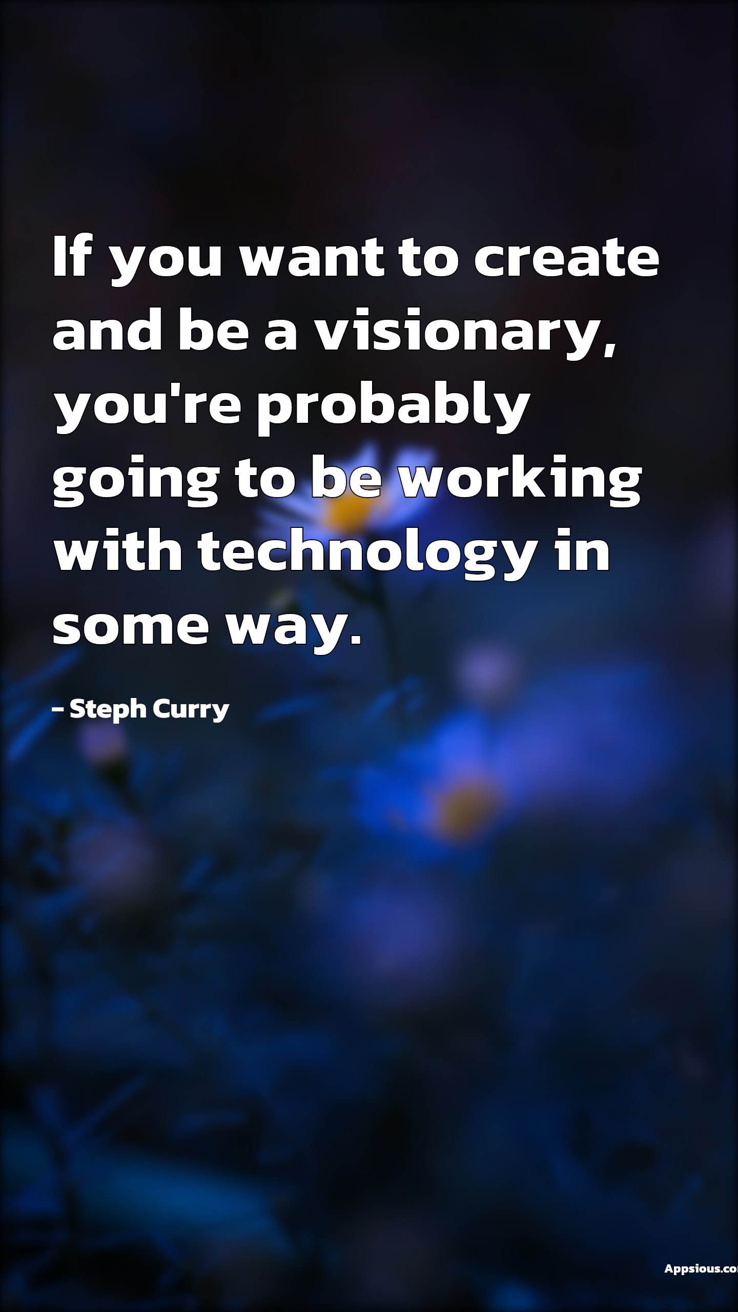 If you want to create and be a visionary, you're probably going to be working with technology in some way. If you want to create and be a visionary, you're probably going to be working with technology in some way.