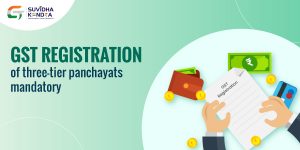 GST registration of three-tier panchayats mandatory - gstsuvidhakendra