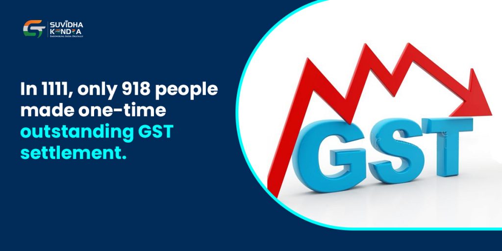 In 1111 Only 918 People Made One time Outstanding GST Settlement