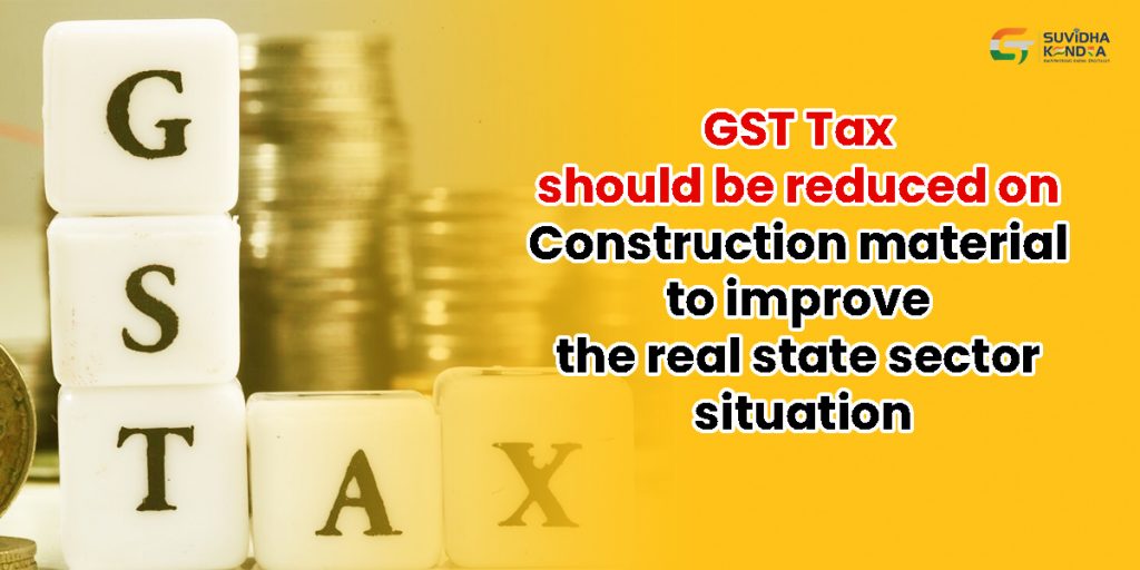 GST Tax should be reduced on Construction materials to improve the real