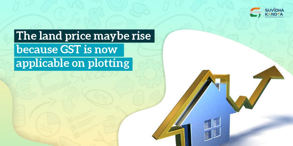 The land price maybe rise because GST is now applicable on plotting
