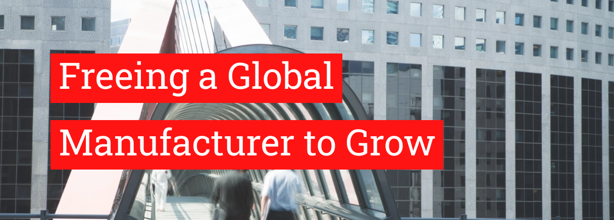 Freeing a Global Manufacturer to Grow