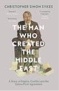  The Man Who Created the Middle East: A Story of Empire, Conflict and the Sykes-Picot Agreement