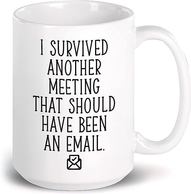 Funny Coffee Mug Meeting Funny Office Gifts for Boss I Survived Mug Meeting Email Coffee Mugs For Men Women Funny Work Mug I Survived Another Meeting That Should Have Been An Email White Mug 15oz