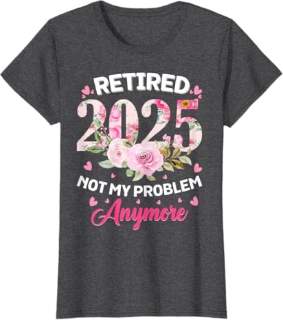 Retirement Shirts for Women Retired 2025 Not My Problem Anymore Tshirts Funny Retirement Gift Dark Gray Medium