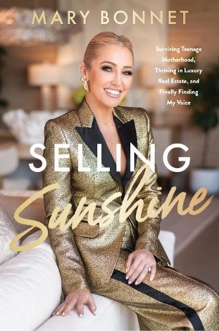 Selling Sunshine: Surviving Teenage Motherhood, Thriving in Luxury Real Estate, and Finally Finding My Voice by Mary Bonnet