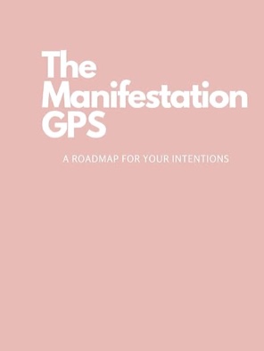 The Manifestation GPS: A roadmap for your intentions