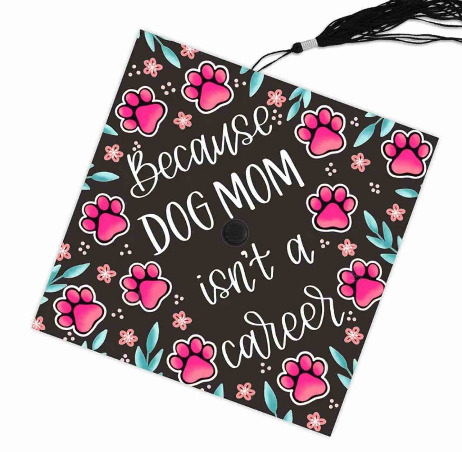 DOG MOM- Grad Cap Topper Graduation gift Tassel custom grad quote grad cap decoration accessory Pawprint paws pet puppy mom isn’t a career