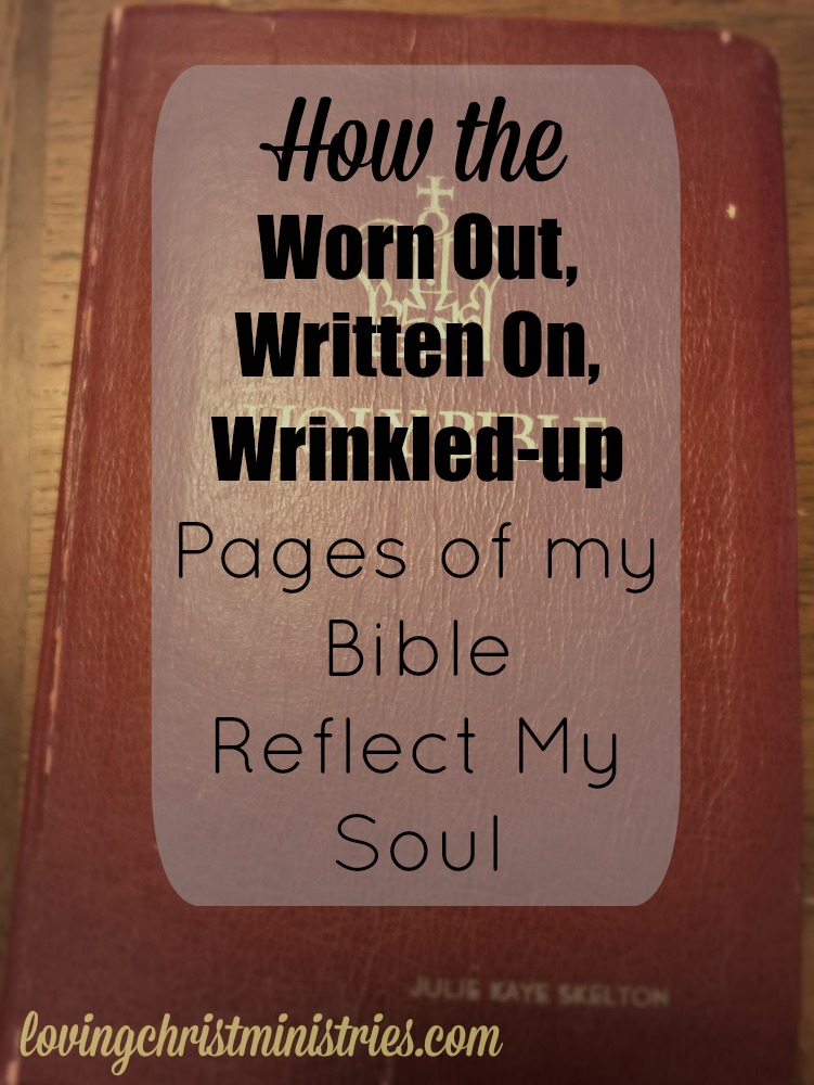 How the Worn Out, Written On, Wrinkledup Pages of my Bible Reflect My Soul