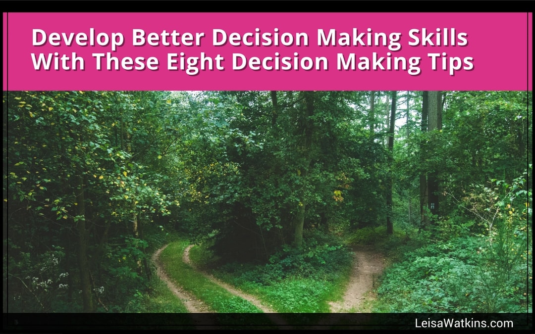 Develop Better Decision Making Skills With These Eight Decision Making Tips