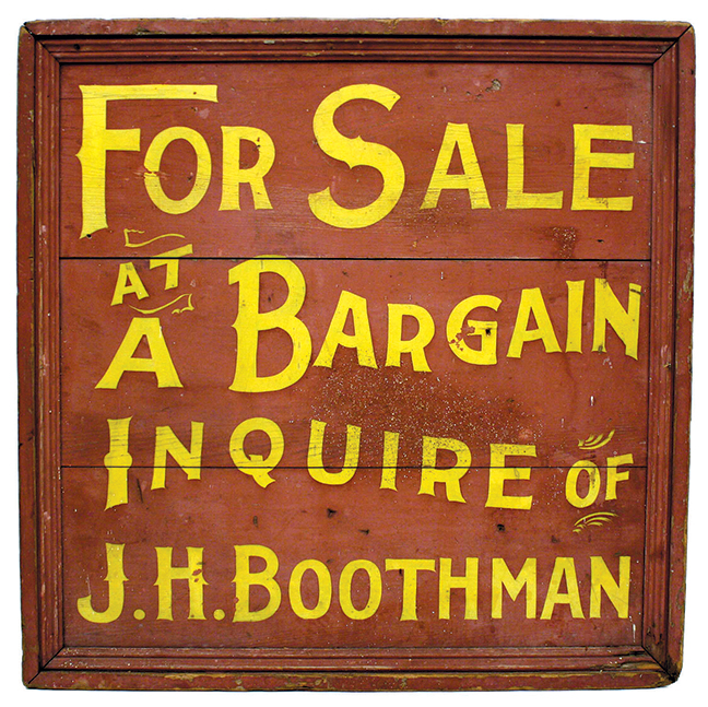 Colorful trade sign “For Sale At A Bargain Inquire of J H Boothman” found in New Hampshire.  Late 19th/early 20th century. 32½” x 31½”.