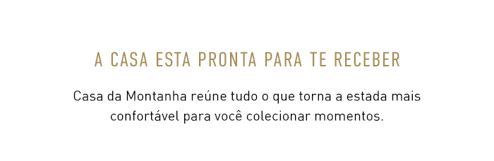 A CASA ESTA PRONTA PARA TE RECEBER. Casa da Montanha reúne tudo o que torna a estada mais confortável para você colecionar momentos.