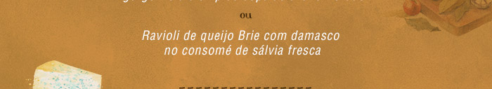 Ou Ravioli de queijo Brie com damasco no consomé de sálvia fresca